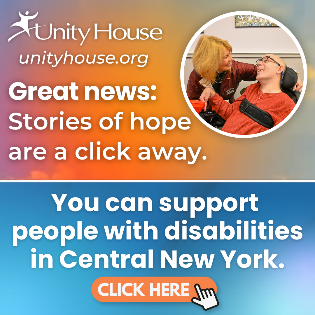 Advertisement for Unity House says the following: Great news: Stories of hope are a click away. You can support people with disabilities in Central New York. Click here.